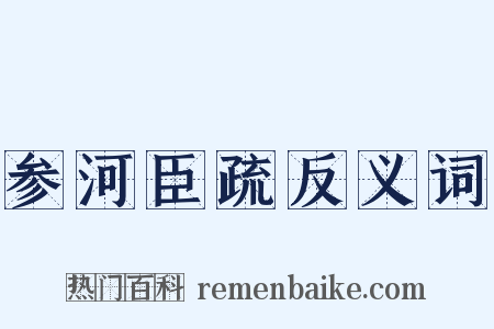 参河臣疏反义词是什么意思的图片